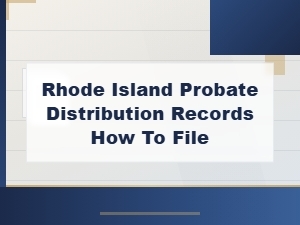 Rhode Island Probate Distribution Records: How to File