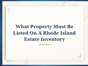 Rhode Island Estate Inventory Property Requirements