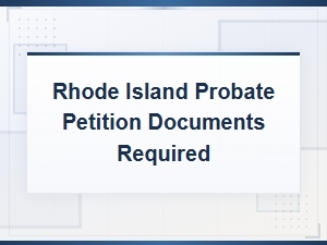 Required Documents for a Rhode Island Probate Petition