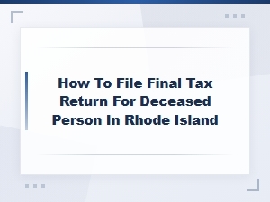 How to File a Final Tax Return for a Deceased Person in Ri