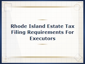 Rhode Island Estate Tax Filing Guide for Executors