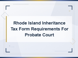 Rhode Island Inheritance Tax Form Requirements